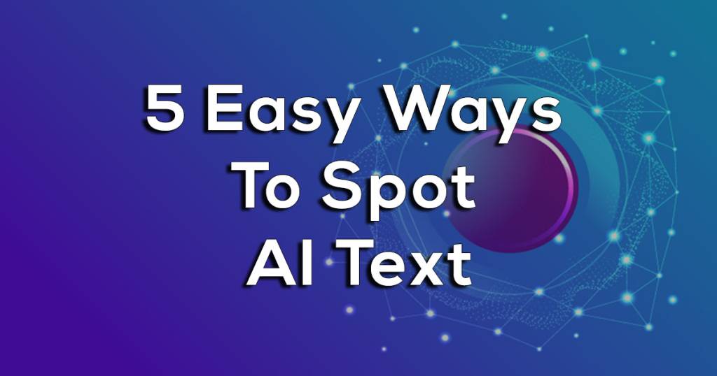 5 Easy Ways To Spot AI Written Text