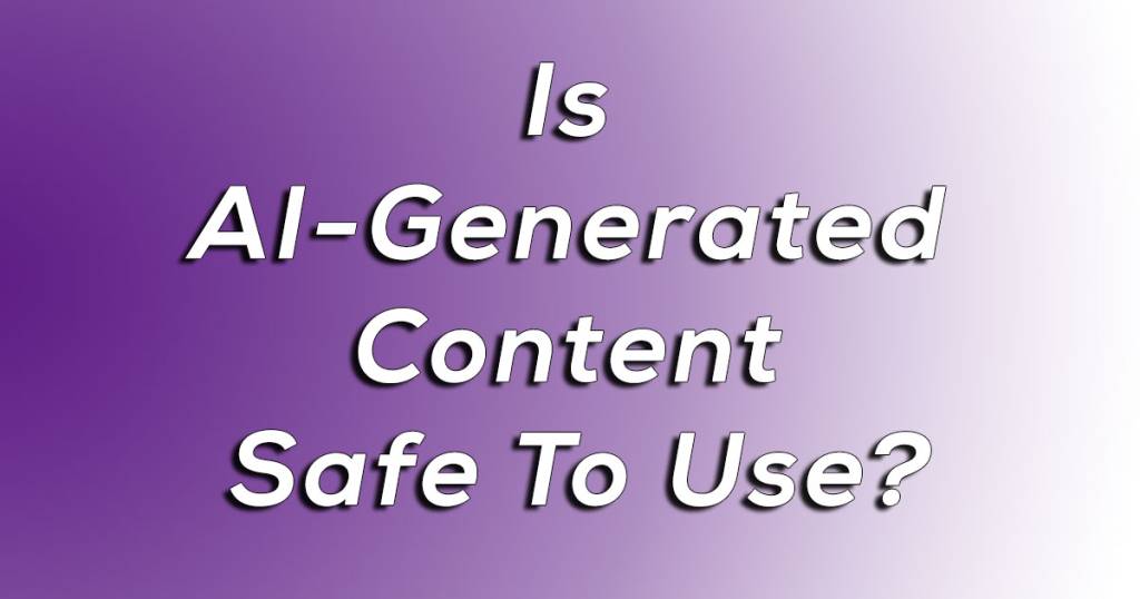 Is AI Generated Content Safe To Use